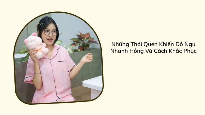 Những Thói Quen Khiến Đồ Ngủ Nhanh Hỏng Và Cách Khắc Phục