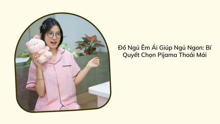 Đồ Ngủ Êm Ái Giúp Ngủ Ngon: Bí Quyết Chọn Pijama Thoải Mái